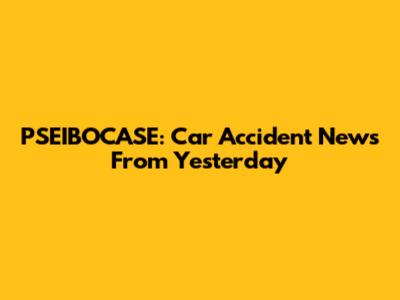 PSEIBOCASE: Car Accident News From Yesterday