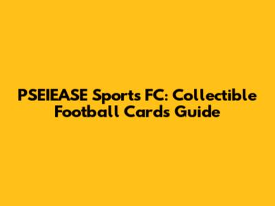 PSEIEASE Sports FC: Collectible Football Cards Guide