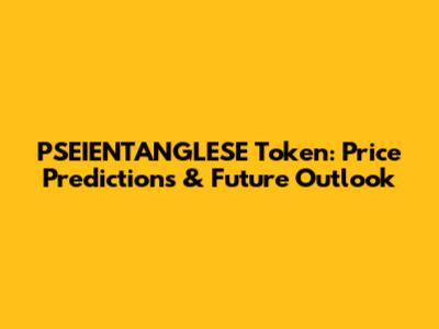 PSEIENTANGLESE Token: Price Predictions & Future Outlook