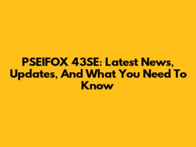 PSEIFOX 43SE: Latest News, Updates, And What You Need To Know