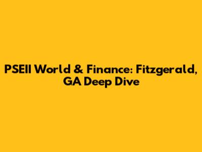 PSEII World & Finance: Fitzgerald, GA Deep Dive