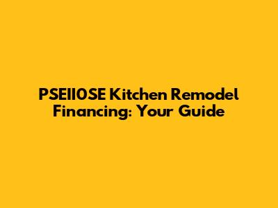 PSEII0SE Kitchen Remodel Financing: Your Guide