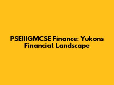 PSEIIIGMCSE Finance: Yukon's Financial Landscape