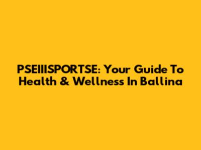 PSEIIISPORTSE: Your Guide To Health & Wellness In Ballina
