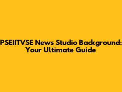 PSEIITVSE News Studio Background: Your Ultimate Guide