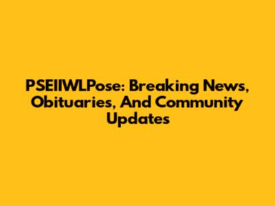 PSEIIWLPose: Breaking News, Obituaries, And Community Updates