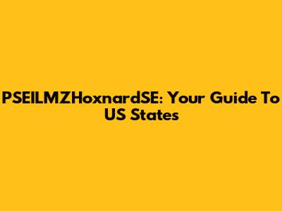 PSEILMZHoxnardSE: Your Guide To US States