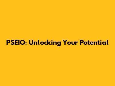 PSEIO: Unlocking Your Potential