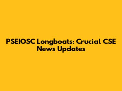 PSEIOSC Longboats: Crucial CSE News Updates