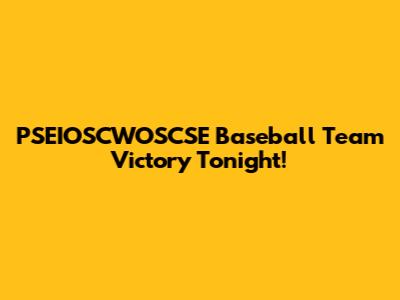 PSEIOSCWOSCSE Baseball Team Victory Tonight!