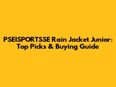 PSEISPORTSSE Rain Jacket Junior: Top Picks & Buying Guide