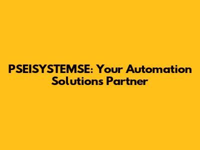 PSEISYSTEMSE: Your Automation Solutions Partner