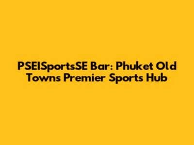 PSEISportsSE Bar: Phuket Old Town's Premier Sports Hub