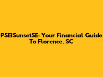 PSEISunsetSE: Your Financial Guide To Florence, SC