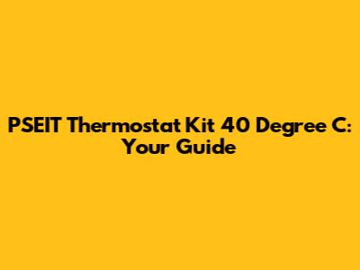 PSEIT Thermostat Kit 40 Degree C: Your Guide