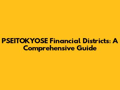 PSEITOKYOSE Financial Districts: A Comprehensive Guide