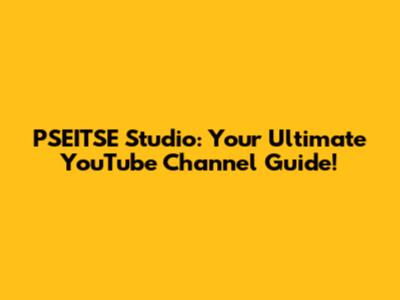 PSEITSE Studio: Your Ultimate YouTube Channel Guide!