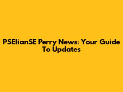 PSEIianSE Perry News: Your Guide To Updates