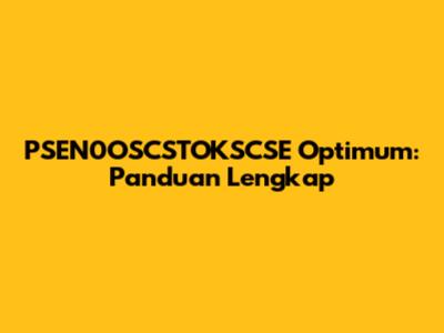 PSEN0OSCSTOKSCSE Optimum: Panduan Lengkap