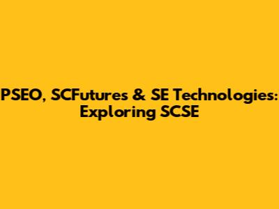 PSEO, SCFutures & SE Technologies: Exploring SCSE