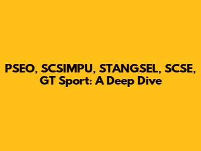 PSEO, SCSIMPU, STANGSEL, SCSE, GT Sport: A Deep Dive