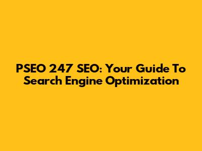 PSEO 247 SEO: Your Guide To Search Engine Optimization