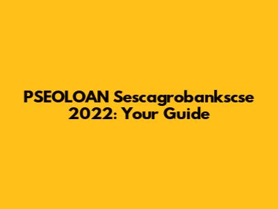 PSEOLOAN Sescagrobankscse 2022: Your Guide