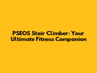 PSEOS Stair Climber: Your Ultimate Fitness Companion