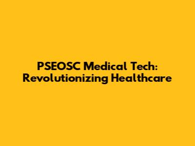 PSEOSC Medical Tech: Revolutionizing Healthcare