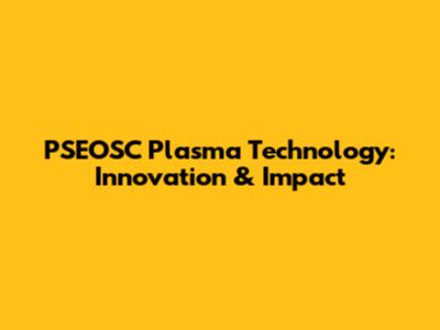 PSEOSC Plasma Technology: Innovation & Impact