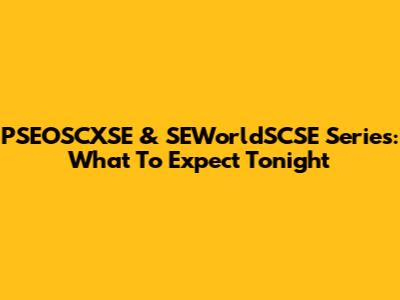 PSEOSCXSE & SEWorldSCSE Series: What To Expect Tonight
