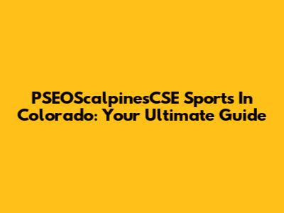 PSEOScalpinesCSE Sports In Colorado: Your Ultimate Guide