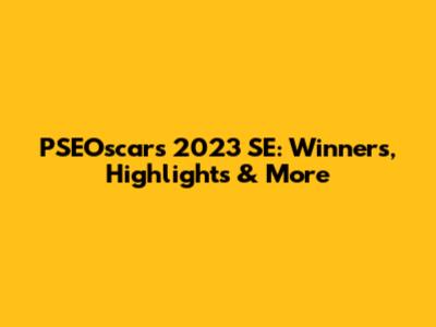 PSEOscars 2023 SE: Winners, Highlights & More
