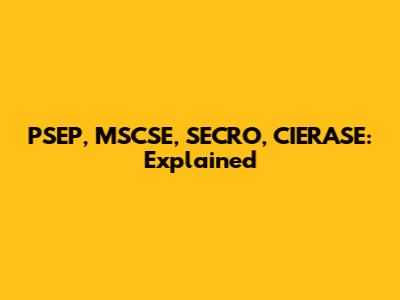 PSEP, MSCSE, SECRO, CIERASE: Explained