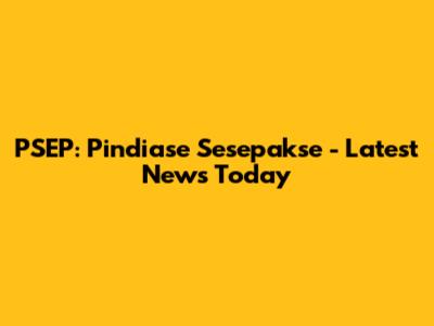 PSEP: Pindiase Sesepakse - Latest News Today