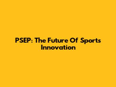 PSEP: The Future Of Sports Innovation
