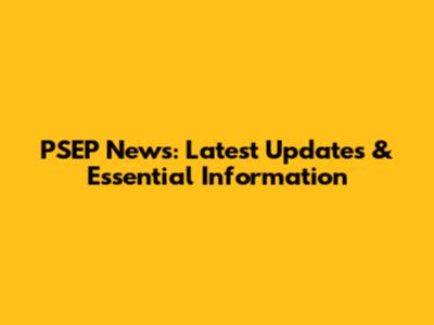 PSEP News: Latest Updates & Essential Information