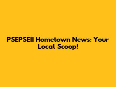 PSEPSEII Hometown News: Your Local Scoop!