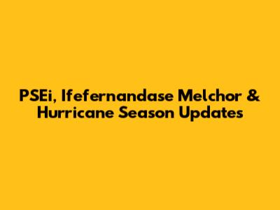 PSEi, Ifefernandase Melchor & Hurricane Season Updates