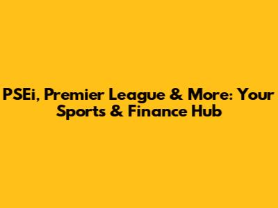 PSEi, Premier League & More: Your Sports & Finance Hub