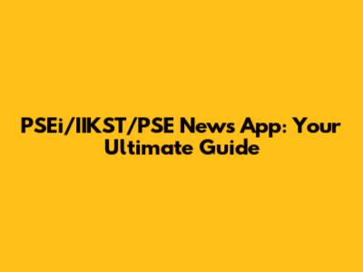 PSEi/IIKST/PSE News App: Your Ultimate Guide