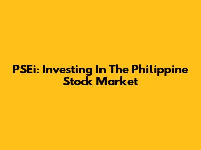 PSEi: Investing In The Philippine Stock Market
