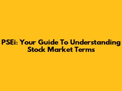 PSEi: Your Guide To Understanding Stock Market Terms