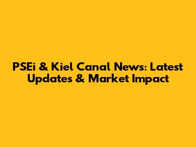 PSEi & Kiel Canal News: Latest Updates & Market Impact