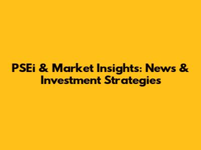 PSEi & Market Insights: News & Investment Strategies