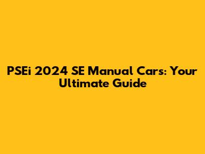 PSEi 2024 SE Manual Cars: Your Ultimate Guide