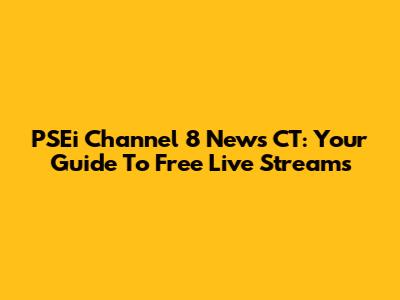 PSEi Channel 8 News CT: Your Guide To Free Live Streams