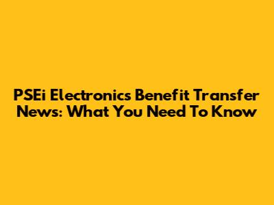 PSEi Electronics Benefit Transfer News: What You Need To Know