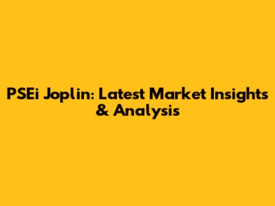 PSEi Joplin: Latest Market Insights & Analysis