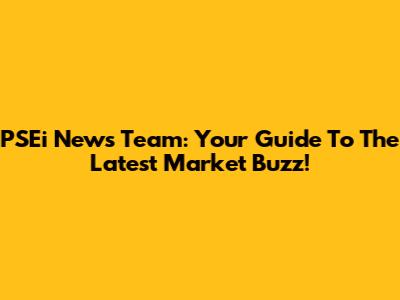 PSEi News Team: Your Guide To The Latest Market Buzz!